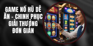 Game Nổ Hũ Dễ Ăn - Chinh Phục Giải Thưởng Đơn Giản